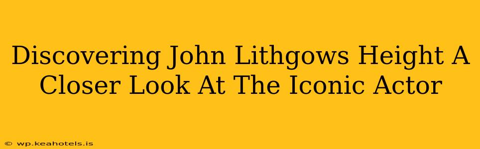 Discovering John Lithgows Height A Closer Look At The Iconic Actor