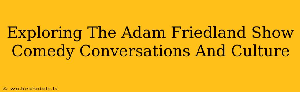 Exploring The Adam Friedland Show Comedy Conversations And Culture