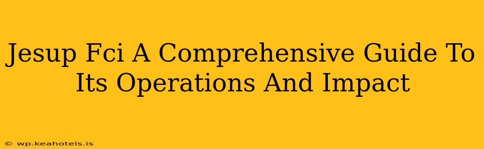 Jesup Fci A Comprehensive Guide To Its Operations And Impact