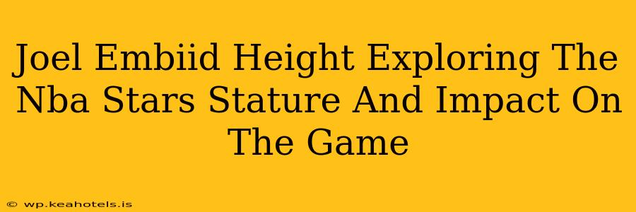 Joel Embiid Height Exploring The Nba Stars Stature And Impact On The Game