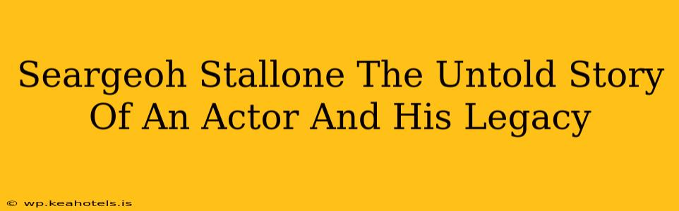 Seargeoh Stallone The Untold Story Of An Actor And His Legacy