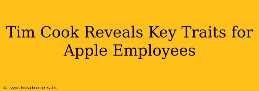 Tim Cook Reveals Key Traits for Apple Employees