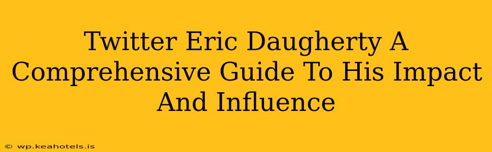 Twitter Eric Daugherty A Comprehensive Guide To His Impact And Influence