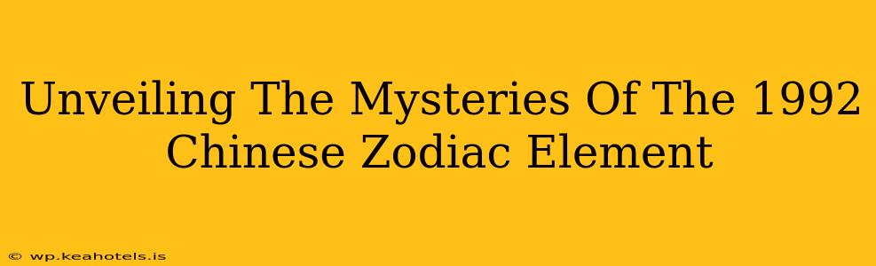 Unveiling The Mysteries Of The 1992 Chinese Zodiac Element